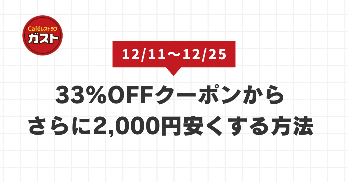 ガスト年末ご愛顧感謝祭】33％OFFクーポン×2000円引きの裏ワザを掛け 